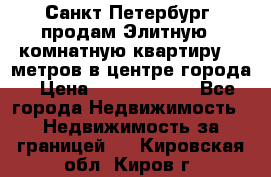 Санкт-Петербург  продам Элитную 2 комнатную квартиру 90 метров в центре города › Цена ­ 10 450 000 - Все города Недвижимость » Недвижимость за границей   . Кировская обл.,Киров г.